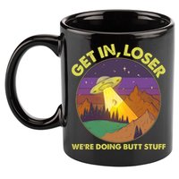 Funny Get In Loser We're Doing Butt Stuff UFO Wilderness 11oz C Handle Ceramic Mug