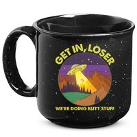 Funny Get In Loser We're Doing Butt Stuff UFO Wilderness 15oz Campfire Ceramic Mug