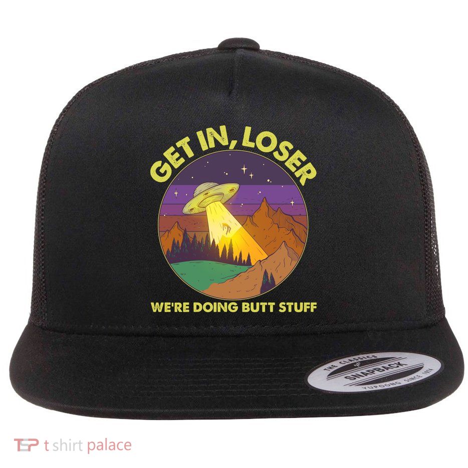 Funny Get In Loser We're Doing Butt Stuff UFO Wilderness Flat Bill Trucker Hat