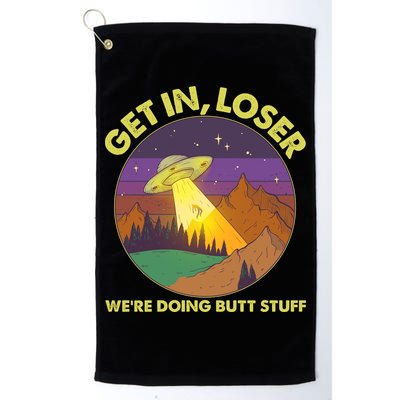 Funny Get In Loser We're Doing Butt Stuff UFO Wilderness Golf Towel