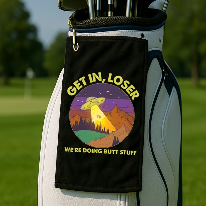Funny Get In Loser We're Doing Butt Stuff UFO Wilderness Golf Towel
