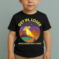 Funny Get In Loser We're Doing Butt Stuff UFO Wilderness Toddler T-Shirt