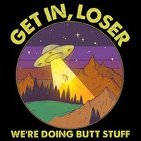 Funny Get In Loser We're Doing Butt Stuff UFO Wilderness Toddler T-Shirt