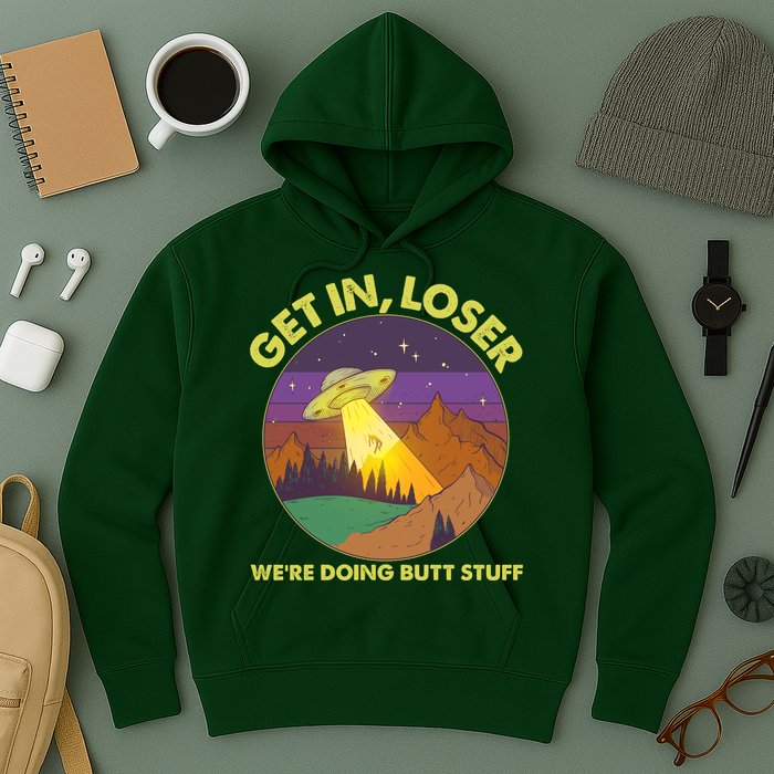 Funny Get In Loser We're Doing Butt Stuff UFO Wilderness Hoodie