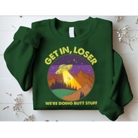 Funny Get In Loser We're Doing Butt Stuff UFO Wilderness Sweatshirt