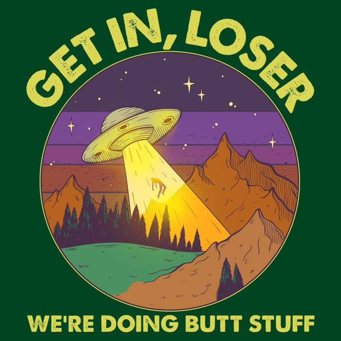 Funny Get In Loser We're Doing Butt Stuff UFO Wilderness Button