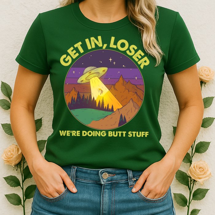 Funny Get In Loser We're Doing Butt Stuff UFO Wilderness Womens T-Shirt