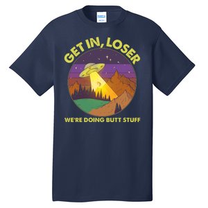 Funny Get In Loser We're Doing Butt Stuff UFO Wilderness Tall T-Shirt