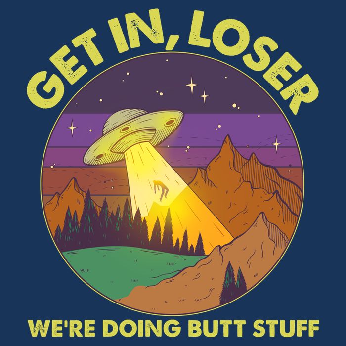 Funny Get In Loser We're Doing Butt Stuff UFO Wilderness Infant Baby Jersey Bodysuit