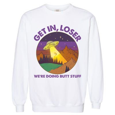 Funny Get In Loser We're Doing Butt Stuff UFO Wilderness Garment-Dyed Sweatshirt