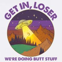 Funny Get In Loser We're Doing Butt Stuff UFO Wilderness Garment-Dyed Sweatshirt