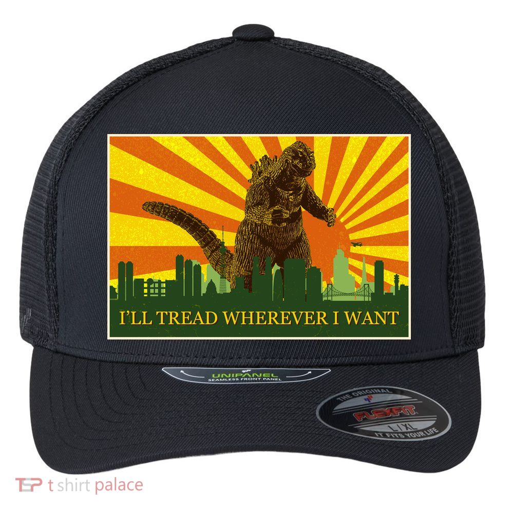 Funny Godzilla I'll Tread Wherever I Want Meme Flexfit Unipanel Trucker Cap