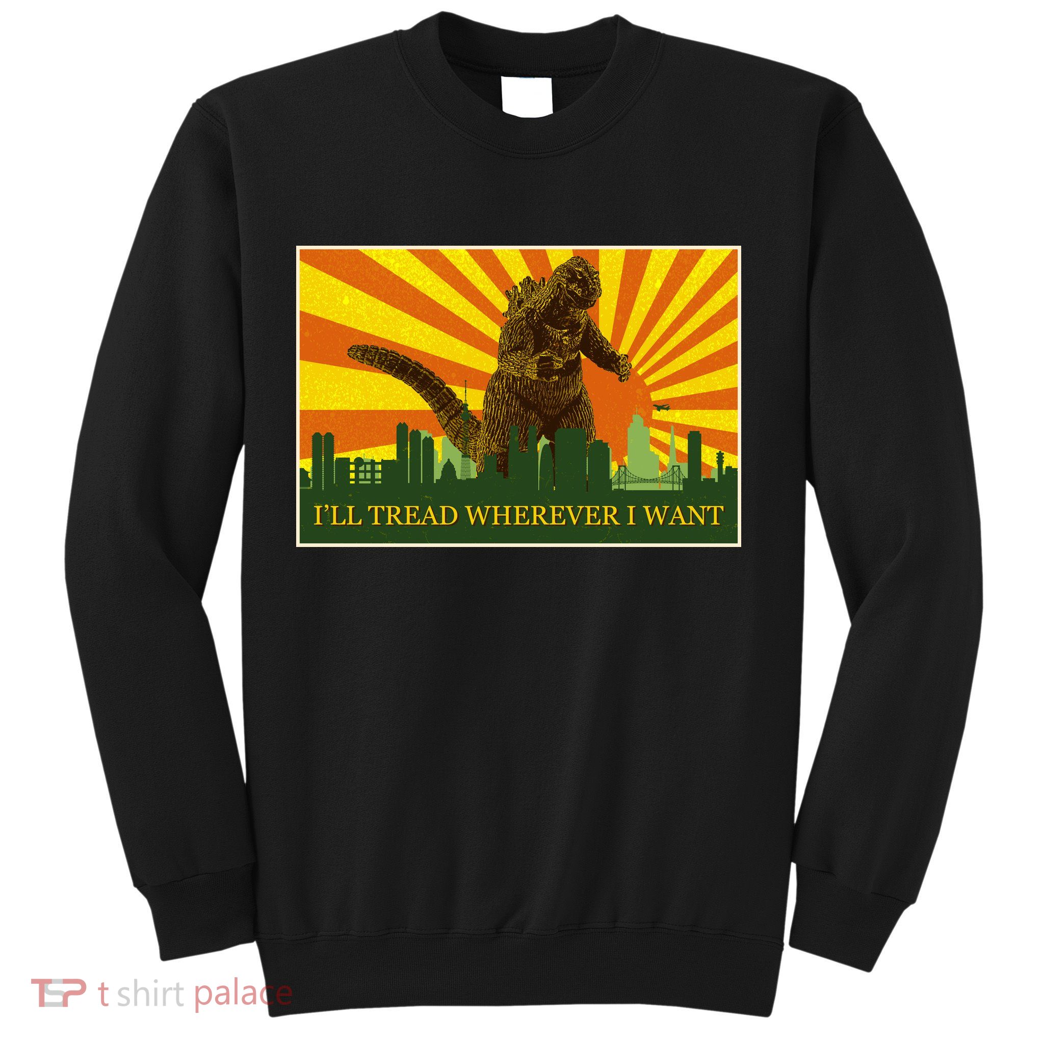 Funny Godzilla I'll Tread Wherever I Want Meme Sweatshirt