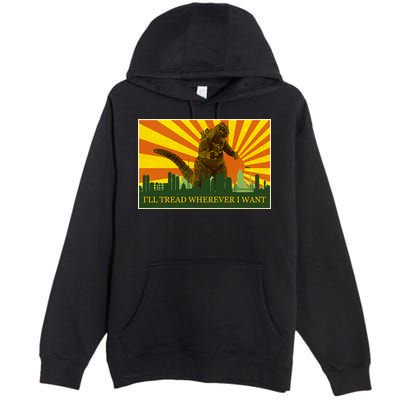 Funny Godzilla I'll Tread Wherever I Want Meme Premium Pullover Hoodie