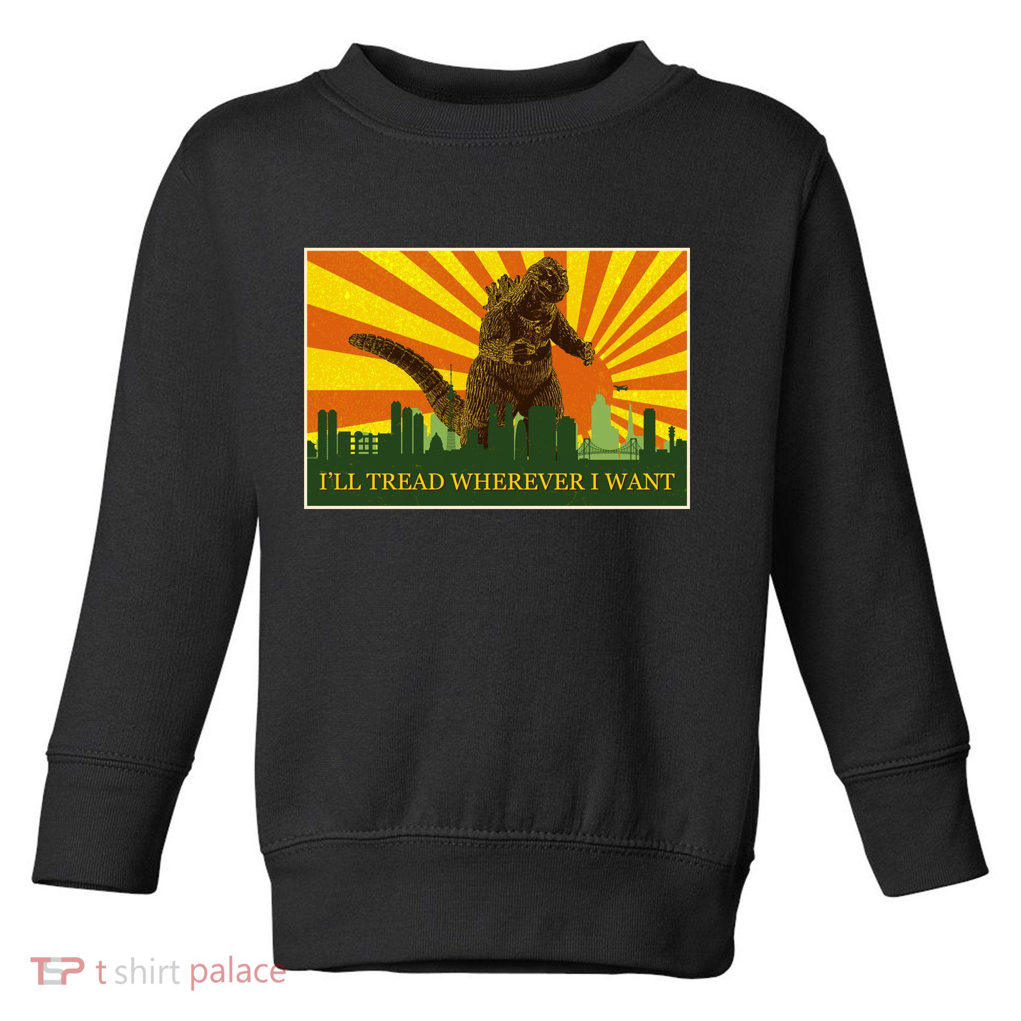 Funny Godzilla I'll Tread Wherever I Want Meme Toddler Sweatshirt