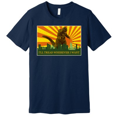 Funny Godzilla I'll Tread Wherever I Want Meme Premium T-Shirt