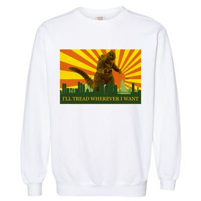 Funny Godzilla I'll Tread Wherever I Want Meme Garment-Dyed Sweatshirt