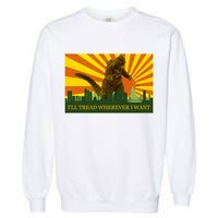 Funny Godzilla I'll Tread Wherever I Want Meme Garment-Dyed Sweatshirt