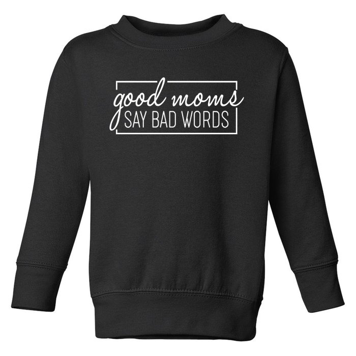 Funny Good Moms Say Bad Words Toddler Sweatshirt