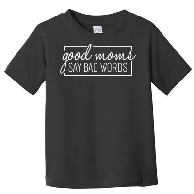 Funny Good Moms Say Bad Words Toddler T-Shirt