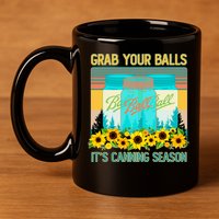 Funny Grab Your Balls It's Canning Season 11oz C Handle Ceramic Mug