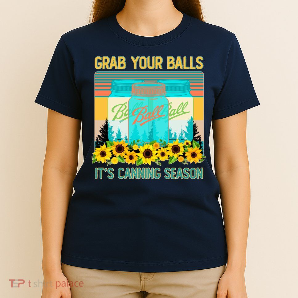 Funny Grab Your Balls It's Canning Season T-Shirt