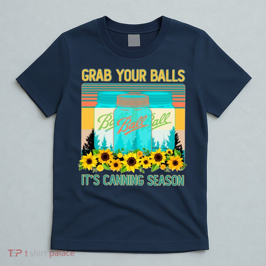 Funny Grab Your Balls It's Canning Season T-Shirt