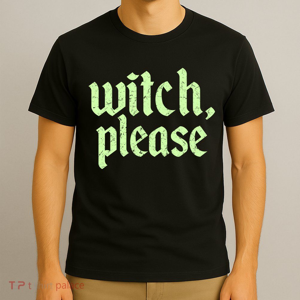 Funny Halloween Distressed Witch Please  T-Shirt