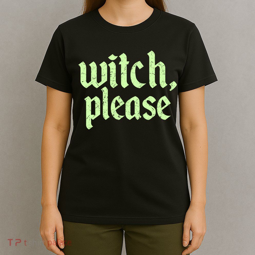 Funny Halloween Distressed Witch Please  T-Shirt