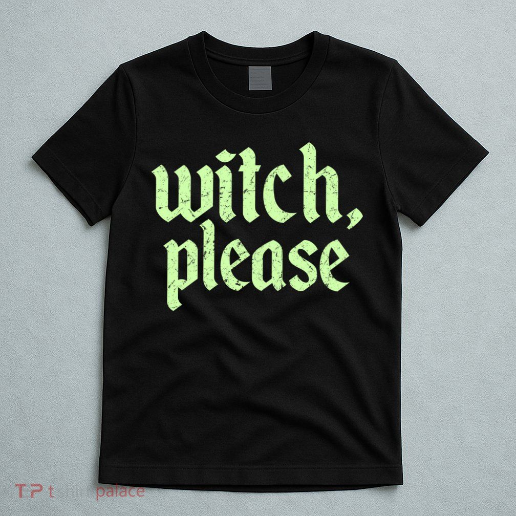 Funny Halloween Distressed Witch Please  T-Shirt