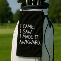 Funny Hand Written - I Came. I Saw. I Made It Awkward. Golf Towel