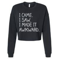 Funny Hand Written - I Came. I Saw. I Made It Awkward. Cropped Pullover Crew