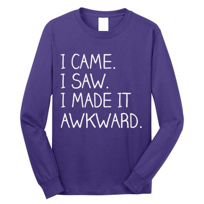 Funny Hand Written - I Came. I Saw. I Made It Awkward. Long Sleeve Shirt