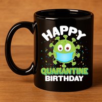 Funny Happy Quarantine Birthday 11oz C Handle Ceramic Mug
