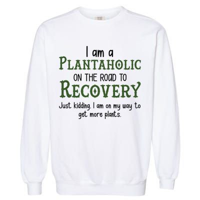 Funny I Am A Plantaholic On the Road To Recovery Garment-Dyed Sweatshirt