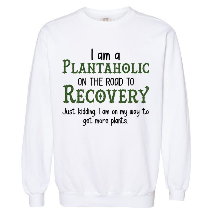 Funny I Am A Plantaholic On the Road To Recovery Garment-Dyed Sweatshirt