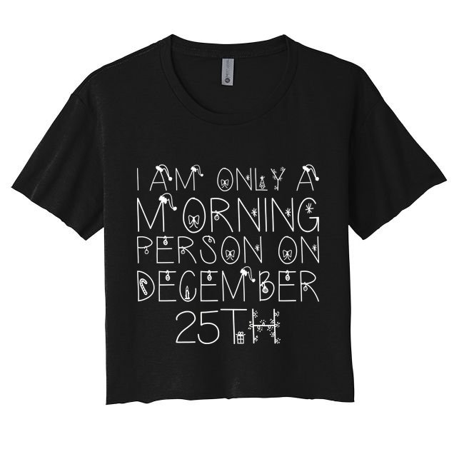 Funny I Am Only a Morning Person on Christmas Women's Crop Top Tee