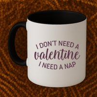 Funny I Don't Need A Valentine I Need A Nap Mug