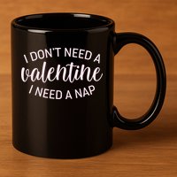 Funny I Don't Need A Valentine I Need A Nap 11oz C Handle Ceramic Mug