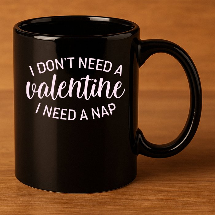 Funny I Don't Need A Valentine I Need A Nap 11oz C Handle Ceramic Mug