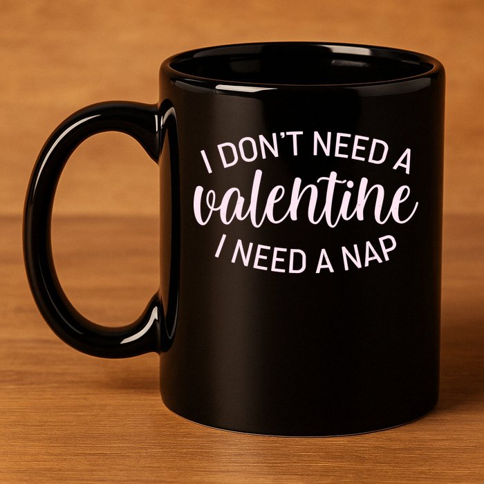 Funny I Don't Need A Valentine I Need A Nap 11oz C Handle Ceramic Mug