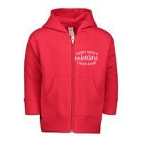 Funny I Don't Need A Valentine I Need A Nap Toddler Zip Fleece Hoodie