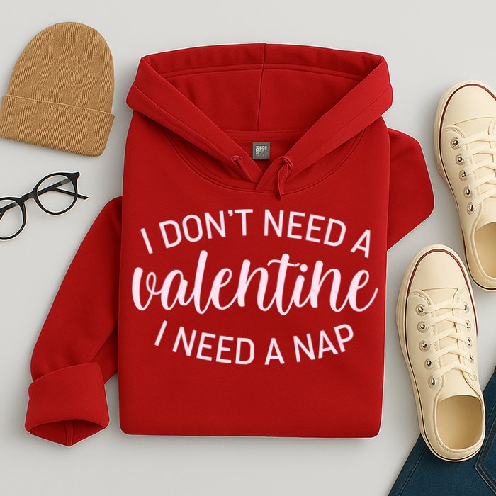 Funny I Don't Need A Valentine I Need A Nap Hoodie