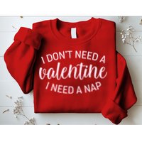 Funny I Don't Need A Valentine I Need A Nap Sweatshirt