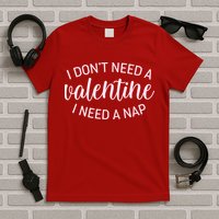 Funny I Don't Need A Valentine I Need A Nap T-Shirt