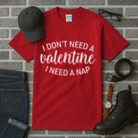 Funny I Don't Need A Valentine I Need A Nap Tall T-Shirt