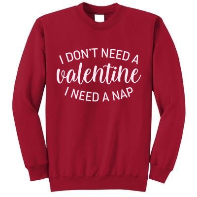 Funny I Don't Need A Valentine I Need A Nap Tall Sweatshirt