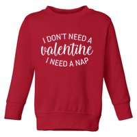 Funny I Don't Need A Valentine I Need A Nap Toddler Sweatshirt