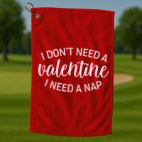 Funny I Don't Need A Valentine I Need A Nap Golf Towel