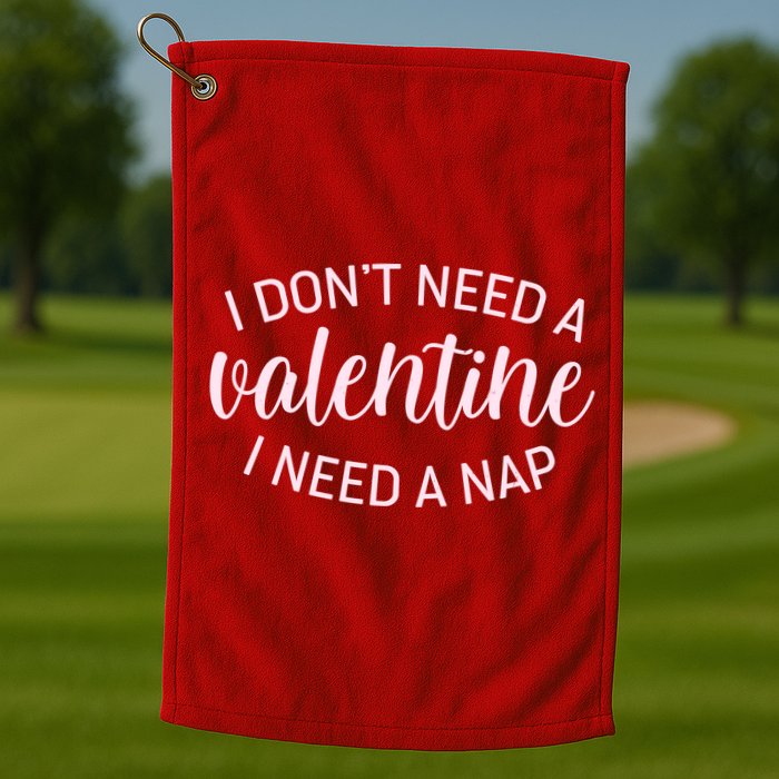Funny I Don't Need A Valentine I Need A Nap Golf Towel